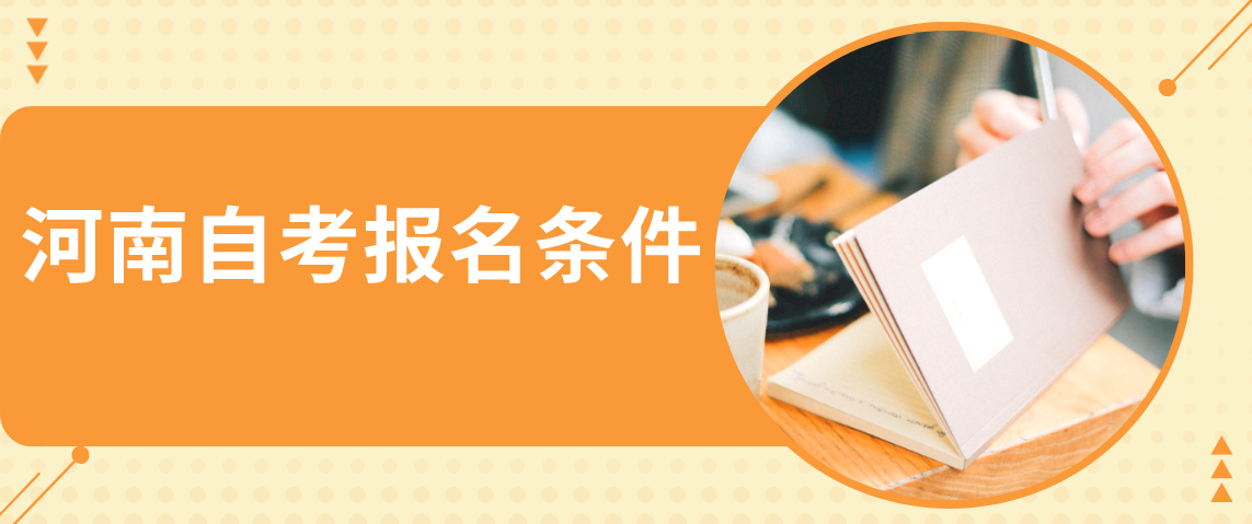 2021年10月河南自考报名条件有哪些？