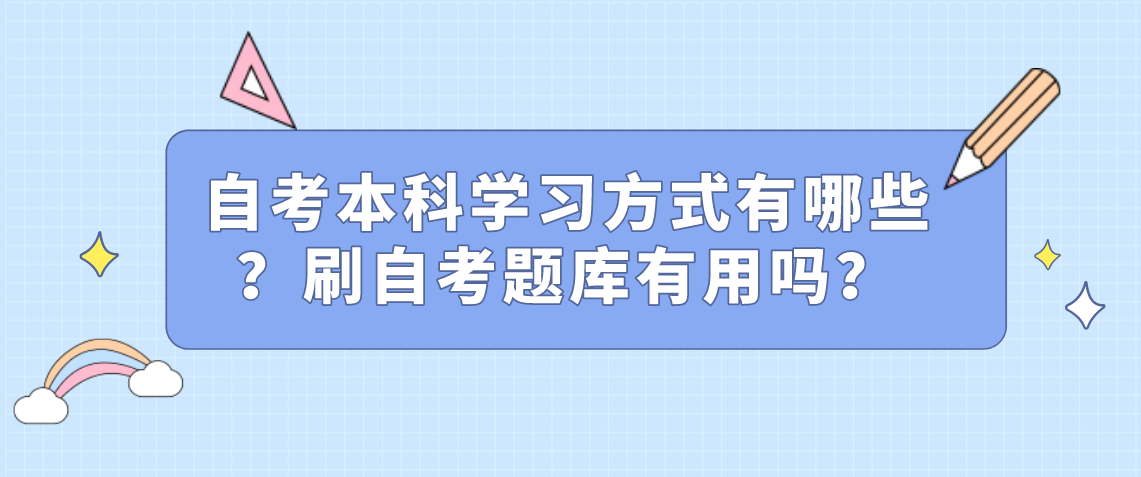 自考本科学习方式有哪些？刷自考题库有用吗？