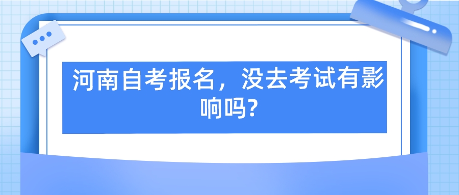 河南自考报名，没去考试有影响吗?