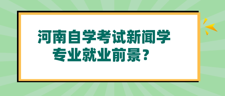 河南自学考试新闻学专业就业前景？