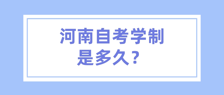 河南自考学制是多久？