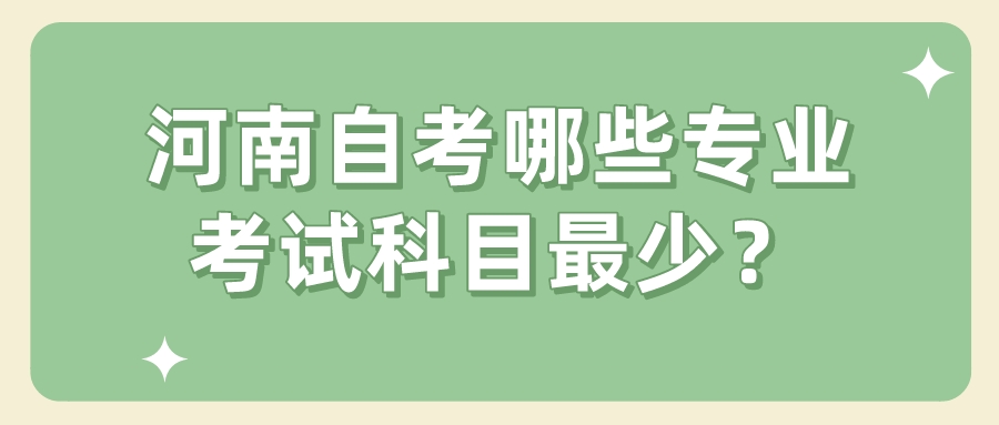 河南自考哪些专业考试科目最少？