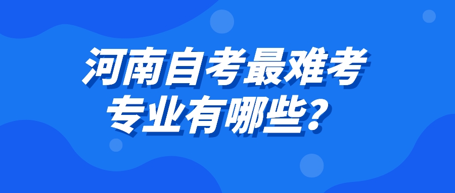 河南自考最难考专业有哪些？