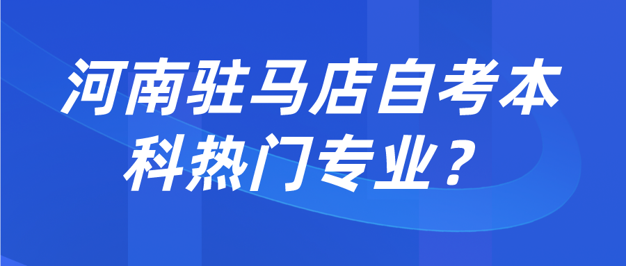 河南驻马店自考本科热门专业？