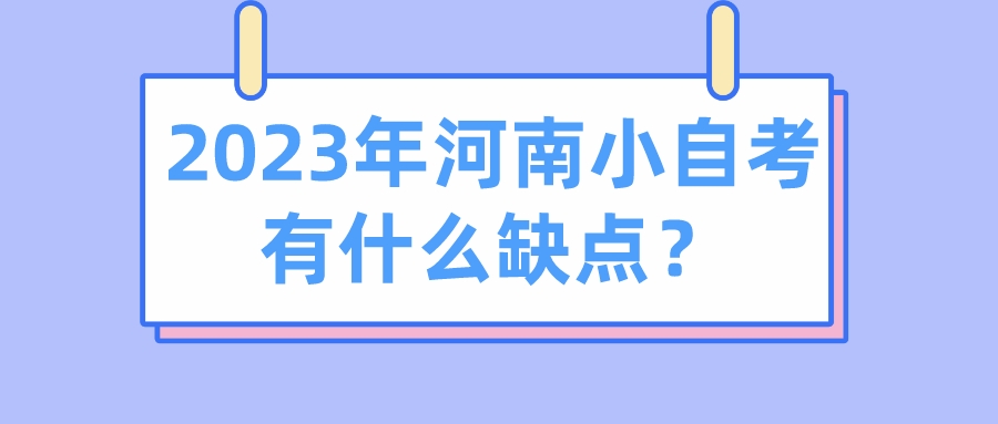 2023年河南小自考有什么缺点？