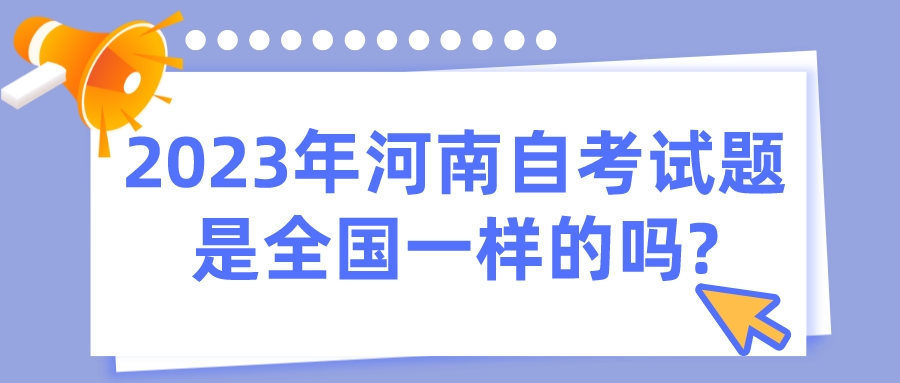 2023年河南自学试题是全国一样的吗?