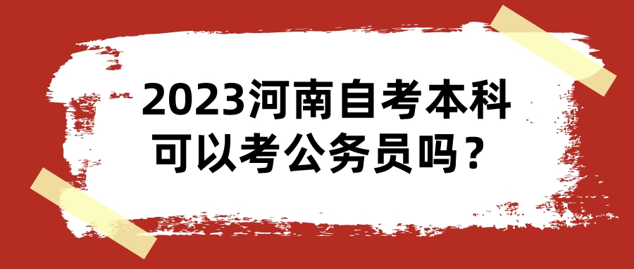 2023河南自考本科可以考公务员吗？