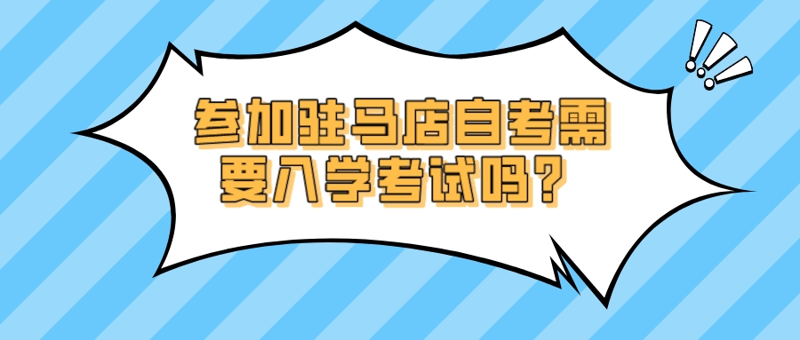  参加驻马店自考需要入学考试吗？