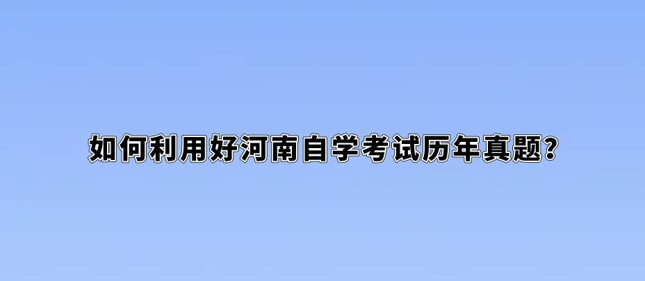 如何利用好河南自学考试历年真题？