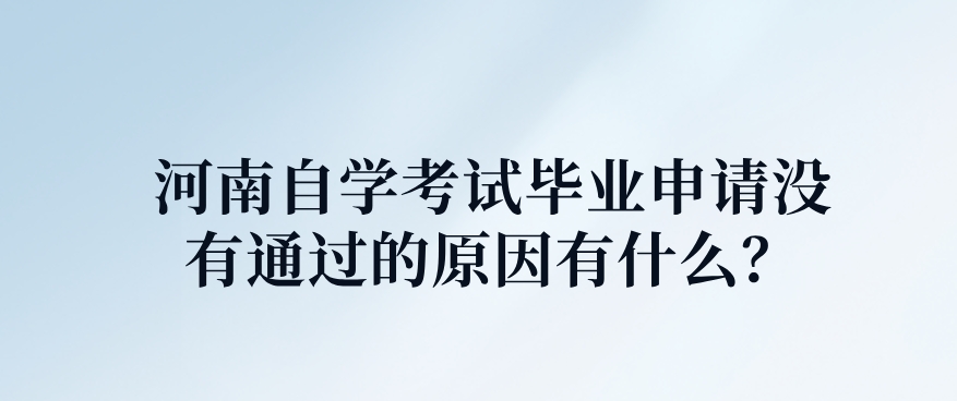 河南自学考试毕业申请没有通过的原因有什么？