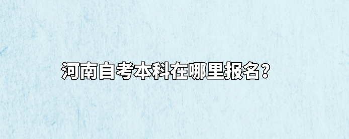 河南自考本科在哪里报名